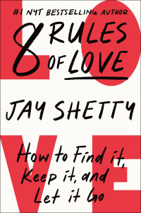 Jay Shetty — 8 Rules of Love: How to Find It, Keep It, and Let It Go