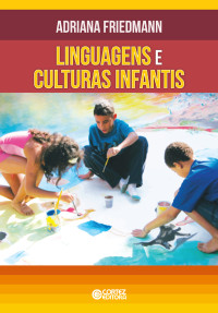 Adriana Friedmann; — Linguagens e culturas infantis