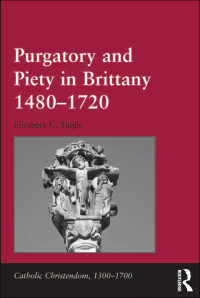 Tingle, Elizabeth C. — Purgatory and Piety in Brittany 1480–1720