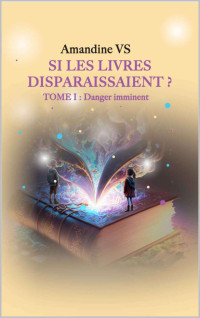 Amandine VS — Si les livres disparaissaient ? T1 : Danger imminent