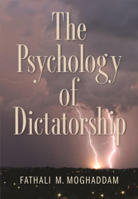 Moghaddam, Fathali M. — The Psychology of Dictatorship