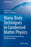 Jaime Merino, Alfredo Levy Yeyati — Many-Body Techniques in Condensed Matter Physics: Lecture Notes and Exercises for an Introductory Course