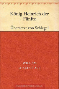 Shakespeare, William — König Heinrich der Fünfte (Übersetzt von Schlegel)