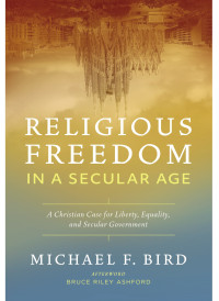 Michael F. Bird; — Religious Freedom in a Secular Age