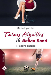 Marie Lyonnet — Talons aiguilles & ballon rond T1 : Coups francs