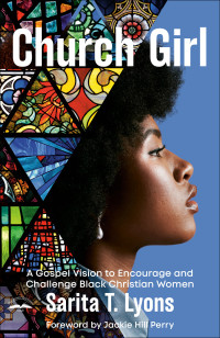 Sarita T. Lyons — Church Girl: A Gospel Vision to Encourage and Challenge Black Christian Women