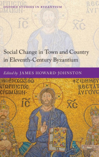 James Howard-Johnston — Social Change in Town and Country in Eleventh-Century Byzantium