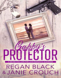 Janie Crouch & Regan Black — Gabby's Protector (Never Too Late For Love Romantic Suspense Collection 2)