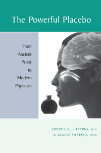 Arthur K. Shapiro, M.D. & Elaine Shapiro, Ph.D. — The Powerful Placebo: From Ancient Priest to Modern Physician