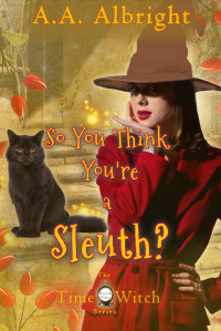 A. A. Albright — So You Think You're a Sleuth? (The Time Witch Mystery 2)