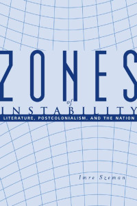 Imre Szeman — Zones of Instability: Literature, Postcolonialism, and the Nation