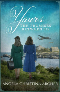 Angela Christina Archer — Yours (The Promises Between Us World War II Family Saga 01)