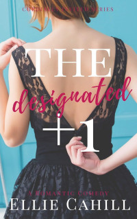 Ellie Cahill — The Designated +1: A Romantic Comedy (Cordially Invited Series Book 2)
