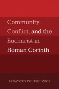 Panayotis Coutsoumpos; — Community, Conflict, and the Eucharist in Roman Corinth