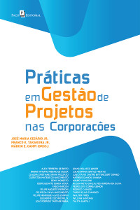 Jos Maria Cesrio Jnior; & Franco K. Takakura Jr. & Márcio E. Campi — Prticas em Gesto de Projetos nas Corporaes