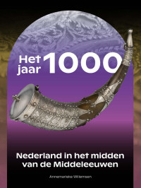 Annemarieke Willemsen — Het jaar 1000. Nederland in het midden van de Middeleeuwen