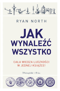 Ryan North — Jak wynaleźć wszystko. Cała wiedza ludzkości w jednej książce!