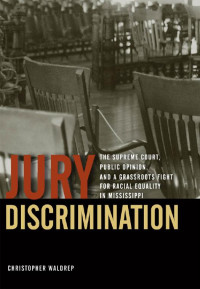 Christopher Waldrep — Jury Discrimination: The Supreme Court, Public Opinion, and a Grassroots Fight for Racial Equality in Mississippi