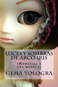 Gema Tologra — Luces y sombras de Arco Iris: (Homenaje a una muñeca pullip blythe).