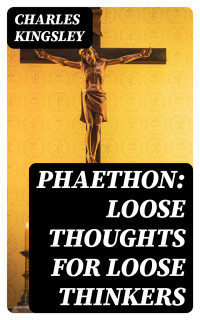 Charles Kingsley — Phaethon: Loose Thoughts for Loose Thinkers