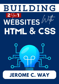 Way, Jerome C. — Building Websites with HTML and CSS : A Beginner's Step-by-Step Guide to Coding Your First Web Page