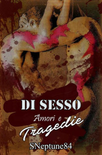 SNeptune84 — Di sesso, amori e tragedie (Italian Edition)