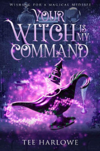 Tee Harlowe — 2 - Your Witch Is My Command: Wishing For a Magical Midlife