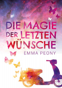Emma Peony [Peony, Emma] — Die Magie der letzten Wünsche (German Edition)