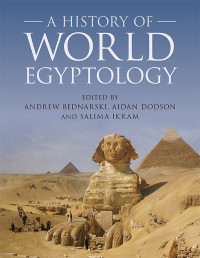 Bednarski, Andrew & Dodson, Aidan & Ikram, Salima — A History of World Egyptology