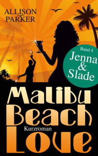 Allison Parker [Parker, Allison] — Malibu Beach Love - Jenna & Slade: (Band 4) (German Edition)