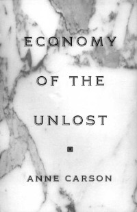 Anne Carson — Economy of the Unlost