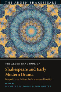 Michelle M. Dowd;Tom Rutter; — The Arden Handbook of Shakespeare and Early Modern Drama