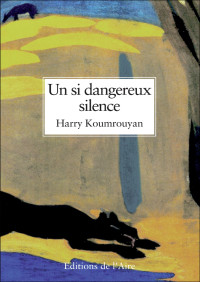 Harry Koumrouyan [Koumrouyan, Harry] — Un si dangereux silence