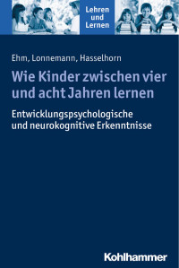 Jan-Henning Ehm & Jan Lonnemann & Marcus Hasselhorn — Wie Kinder zwischen vier und acht Jahren lernen