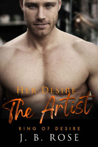 J. B. ROSE — Her Desire: The Artist: An Age Play, DDlg, Instalove, Standalone, Romance (Ring Of Desire Book 1)