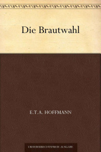 Hoffmann, E.T.A. — Die Brautwahl