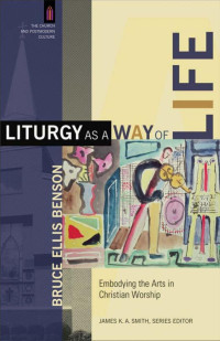 Benson, Bruce Ellis; — Liturgy As a Way of Life (The Church and Postmodern Culture)