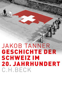 Tanner, Jakob — Geschichte der Schweiz im 20. Jahrhundert