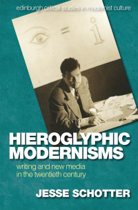 Jesse Schotter — Hieroglyphic Modernisms: Writing and New Media in the Twentieth Century