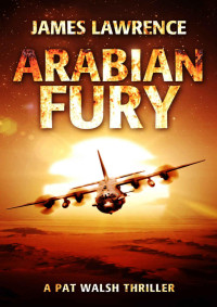 James Lawrence [Lawrence, James] — Arabian Fury: A Pat Walsh Thriller