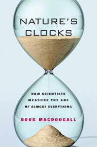 Douglas Macdougall — Nature's Clocks: How Scientists Measure the Age of Almost Everything