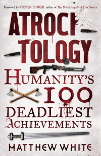 Matthew White — Atrocitology: Humanity's 100 Deadliest Achievements