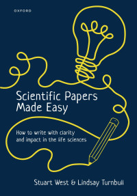 Stuart West, Lindsay Turnbull — Scientific Papers Made Easy: How to Write With Clarity and Impact in the Life Sciences