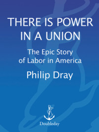 Dray, Philip — There Is Power in a Union