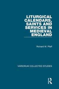 Richard W. Pfaff — Liturgical Calendars, Saints, and Services in Medieval England