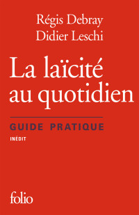 Régis Debray,  Didier Leschi — La laïcité au quotidien. Guide pratique