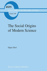 P. Zilsel — The Social Origins of Modern Science (Boston Studies in the Philosophy and History of Science, 200)