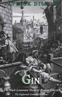 Dillon, Patrick — Gin · The Much Lamented Death of Madam Geneva · The Eighteenth Century Gin Craze