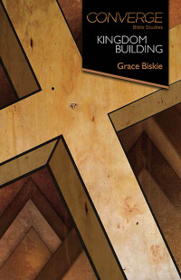 Grace Biskie; — Converge Bible Studies: Kingdom Building