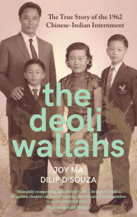 Joy Ma, Dilip D'Souza — The Deoliwallahs: The True Story of the 1962 Chinese-Indian Internment